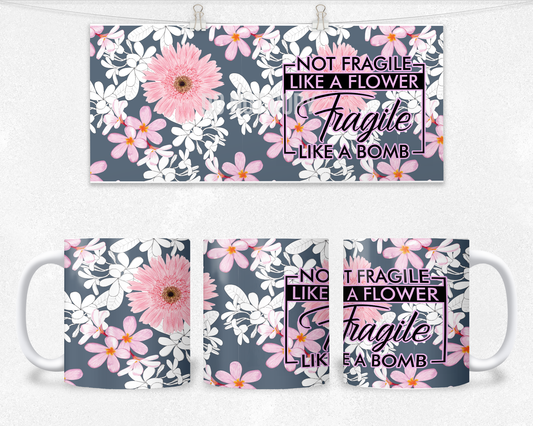 Not Fragile like a flower Mug Design